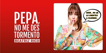 PEPA, NO ME DES TORMENTO - Beatriz Rico - Sábado 14 Diciembre (20:30 h) Público Adulto